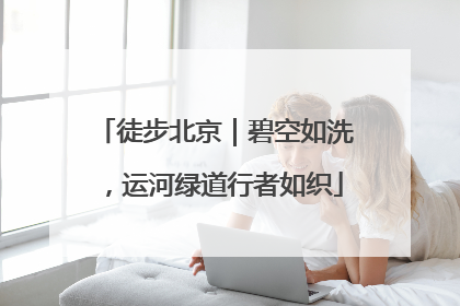 徒步北京｜碧空如洗，运河绿道行者如织