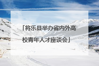 将乐县举办省内外高校青年人才座谈会