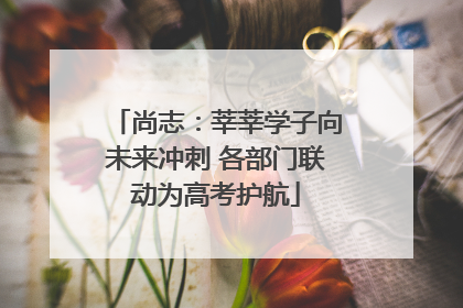 尚志：莘莘学子向未来冲刺 各部门联动为高考护航