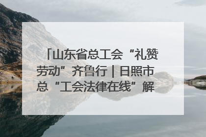 山东省总工会“礼赞劳动”齐鲁行｜日照市总“工会法律在线”解决职工愁“薪”事