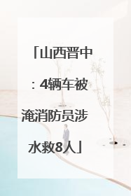山西晋中：4辆车被淹消防员涉水救8人