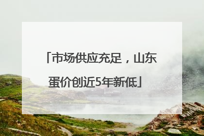 市场供应充足，山东蛋价创近5年新低