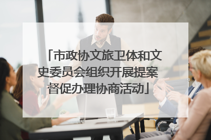 市政协文旅卫体和文史委员会组织开展提案督促办理协商活动