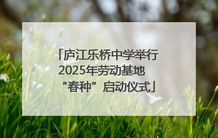 庐江乐桥中学举行2025年劳动基地“春种”启动仪式