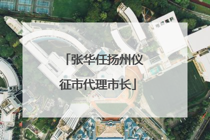 张华任扬州仪征市代理市长
