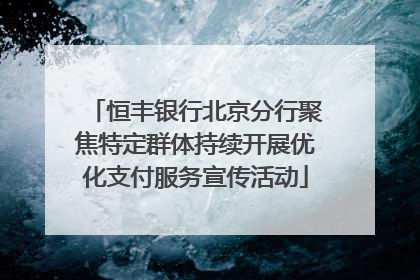 恒丰银行北京分行聚焦特定群体持续开展优化支付服务宣传活动