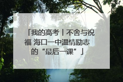 我的高考丨不舍与祝福 海口一中温情励志的“最后一课”