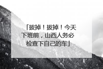 拔掉！拔掉！今天下班前，山西人务必检查下自己的车