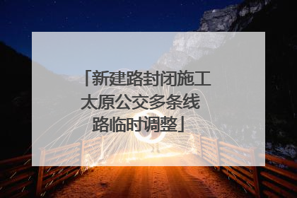 新建路封闭施工 太原公交多条线路临时调整