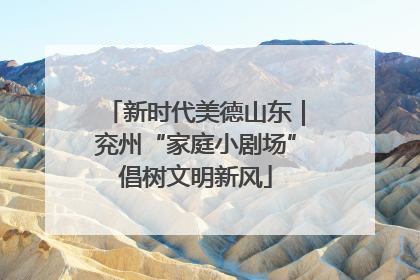 新时代美德山东｜兖州“家庭小剧场”倡树文明新风