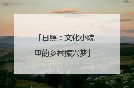 日照：文化小院里的乡村振兴梦