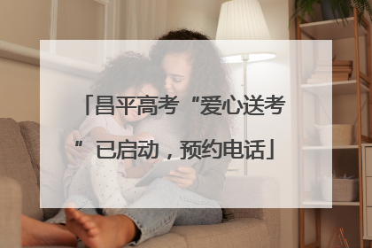 昌平高考“爱心送考”已启动，预约电话