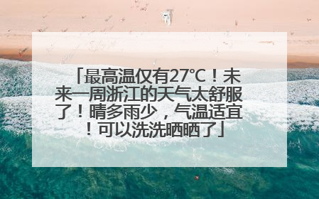 最高温仅有27℃！未来一周浙江的天气太舒服了！晴多雨少，气温适宜！可以洗洗晒晒了
