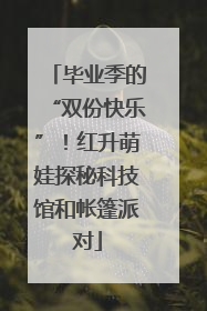 毕业季的“双份快乐”！红升萌娃探秘科技馆和帐篷派对