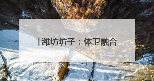 潍坊坊子：体卫融合筑牢群众健康基石