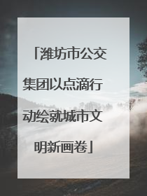 潍坊市公交集团以点滴行动绘就城市文明新画卷