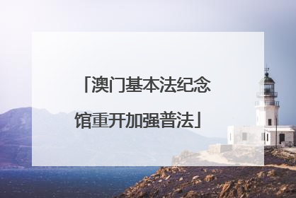 澳门基本法纪念馆重开加强普法