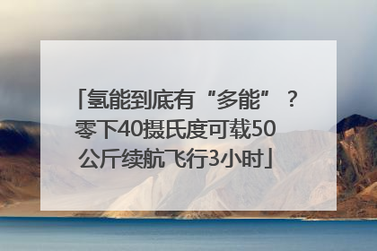 氢能到底有“多能”？零下40摄氏度可载50公斤续航飞行3小时