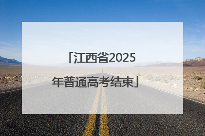 江西省2025年普通高考结束