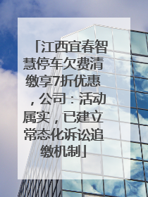 江西宜春智慧停车欠费清缴享7折优惠，公司：活动属实，已建立常态化诉讼追缴机制