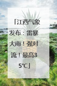 江西气象发布：雷暴大雨！强对流！最高35℃