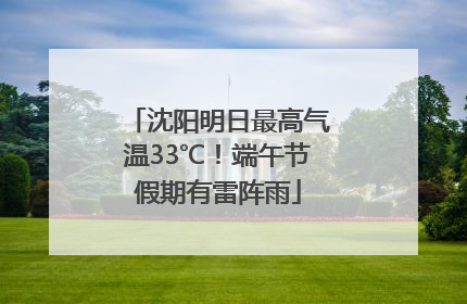 沈阳明日最高气温33℃！端午节假期有雷阵雨