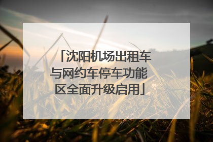 沈阳机场出租车与网约车停车功能区全面升级启用