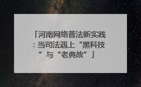 河南网络普法新实践：当司法遇上“黑科技”与“老典故”