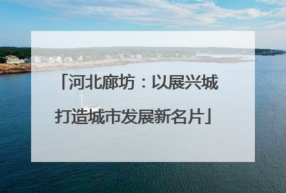 河北廊坊：以展兴城 打造城市发展新名片