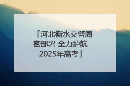 河北衡水交警周密部署 全力护航2025年高考