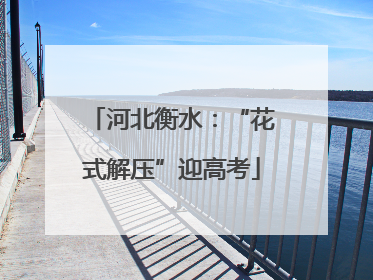 河北衡水：“花式解压”迎高考
