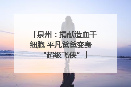 泉州：捐献造血干细胞 平凡爸爸变身“超级飞侠”