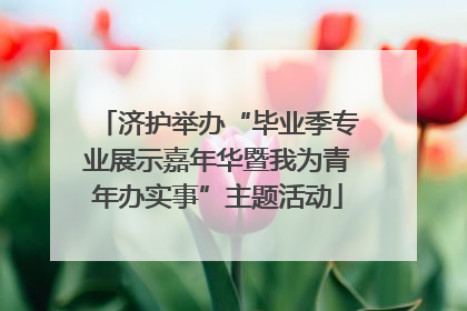 济护举办“毕业季专业展示嘉年华暨我为青年办实事”主题活动