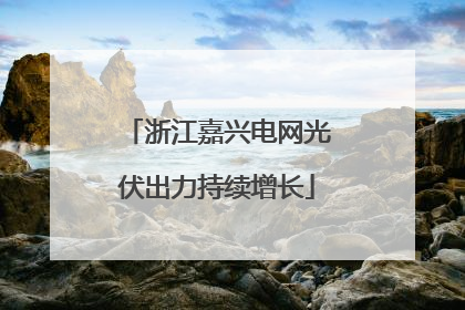 浙江嘉兴电网光伏出力持续增长