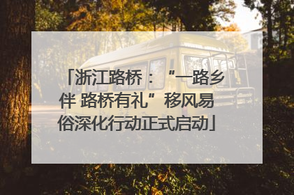 浙江路桥：“一路乡伴 路桥有礼”移风易俗深化行动正式启动