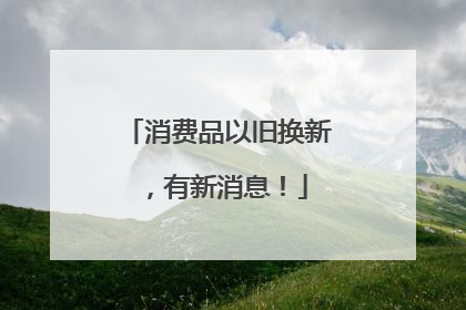 消费品以旧换新，有新消息！