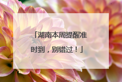 湖南本周提醒准时到，别错过！
