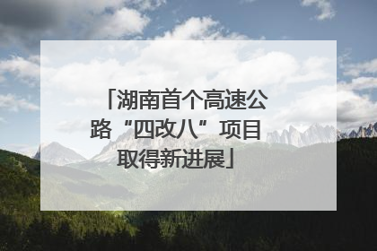 湖南首个高速公路“四改八”项目取得新进展
