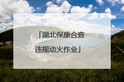 湖北保康合查违规动火作业