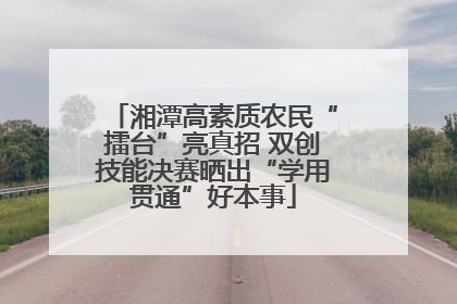 湘潭高素质农民“擂台”亮真招 双创技能决赛晒出“学用贯通”好本事