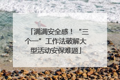满满安全感！“三个一”工作法破解大型活动安保难题