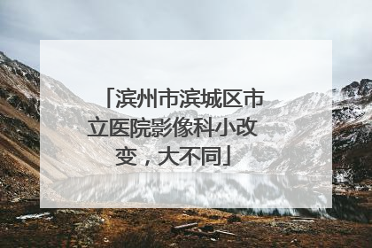 滨州市滨城区市立医院影像科小改变，大不同