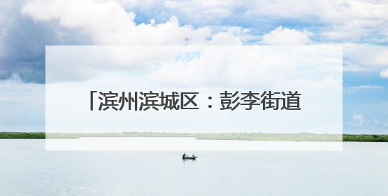 滨州滨城区：彭李街道开启 “长效护考” 模式 织密中高考护航网