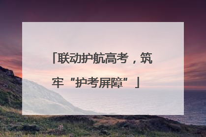 联动护航高考，筑牢“护考屏障”