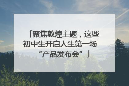 聚焦敦煌主题，这些初中生开启人生第一场“产品发布会”