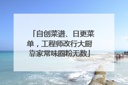 自创菜谱、日更菜单，工程师改行大厨靠家常味圈粉无数