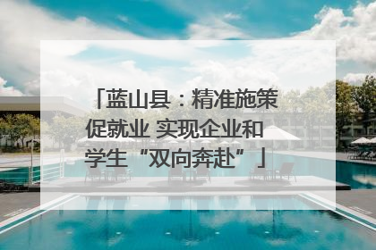 蓝山县：精准施策促就业 实现企业和学生“双向奔赴”