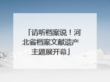 请听档案说！河北省档案文献遗产主题展开幕