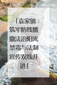 袁家镇：筑牢防线播撒法治阳光禁毒与法制宣传双线并进