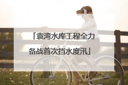 袁湾水库工程全力备战首次挡水度汛